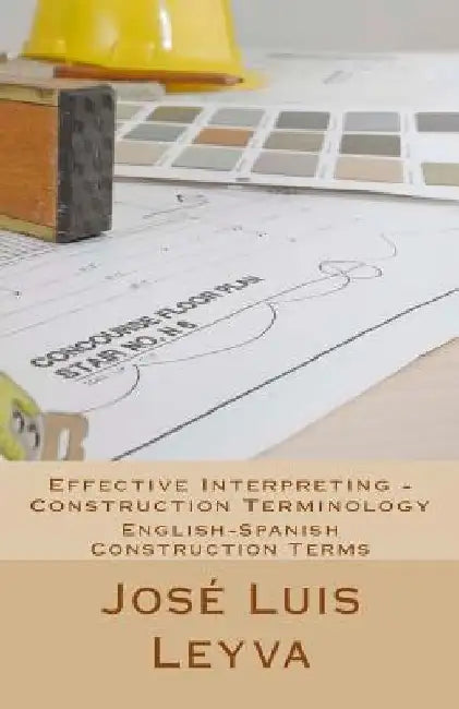 Effective Interpreting - Construction Terminology: English-Spanish Construction Terms by Jose Luis Leyva