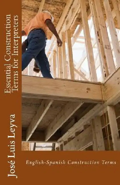 Essential Construction Terms for Interpreters: English-Spanish Construction Terms by Jose Luis Leyva