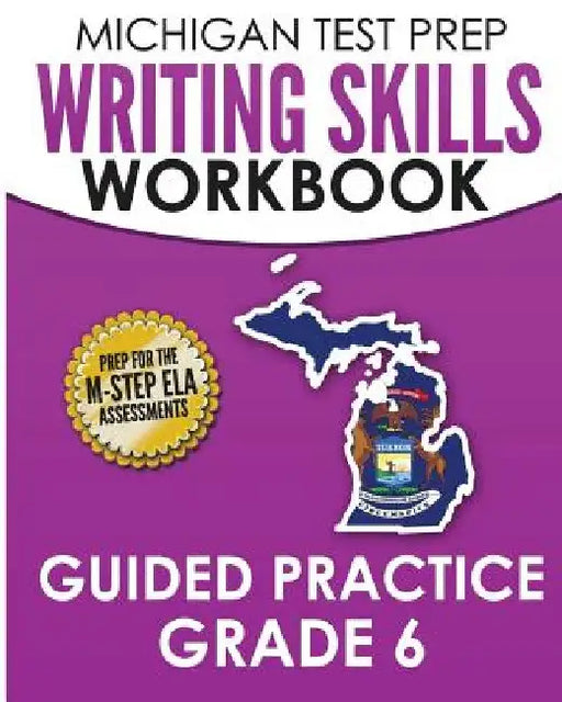 MICHIGAN TEST PREP Writing Skills Workbook Guided Practice Grade 6: Preparation for the M-STEP English Language Arts Assessments by Test Master Press Michigan
