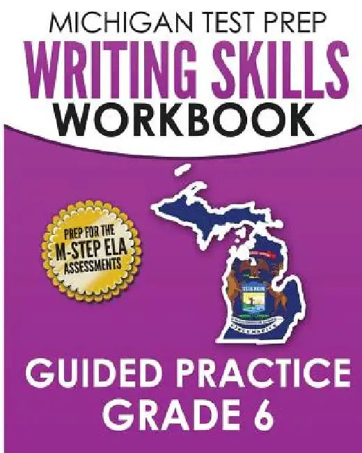 MICHIGAN TEST PREP Writing Skills Workbook Guided Practice Grade 6: Preparation for the M-STEP English Language Arts Assessments by Test Master Press Michigan