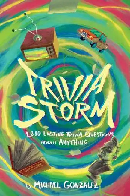 Trivia Storm: 1,200 Exciting Trivia Questions about Anything by Michael Gonzalez