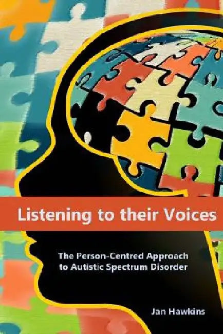 Listening to their Voices: The Person-Centred Approach to Autistic Spectrum Disorder by Jan Hawkins