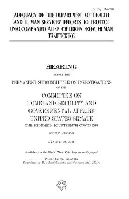 Adequacy of the Department of Health and Human Services' efforts to protect unaccompanied alien children from human trafficking by United States House of Senate