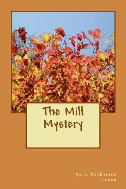 The Mill Mystery by Anna Katharine Green