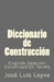 Diccionario de Construcción: English-Spanish Construction Terms by Jose Luis Leyva