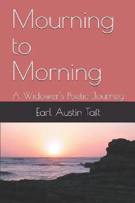 Mourning to Morning: A Widower's Poetic Journey by Connie Abshire-Taft