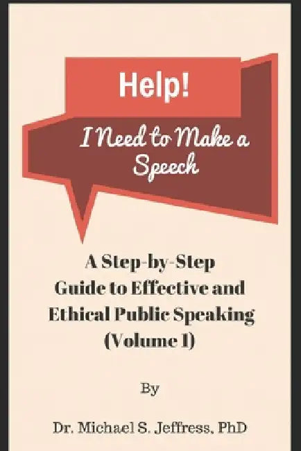 Help! I Need to Make a Speech: A Step-by-Step Guide to Effective and Ethical Public Speaking by Michael S. Jeffress