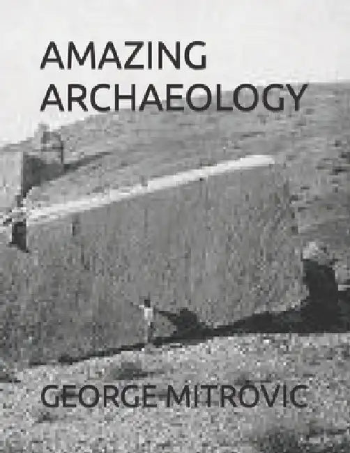 Amazing Archaeology by George Mitrovic