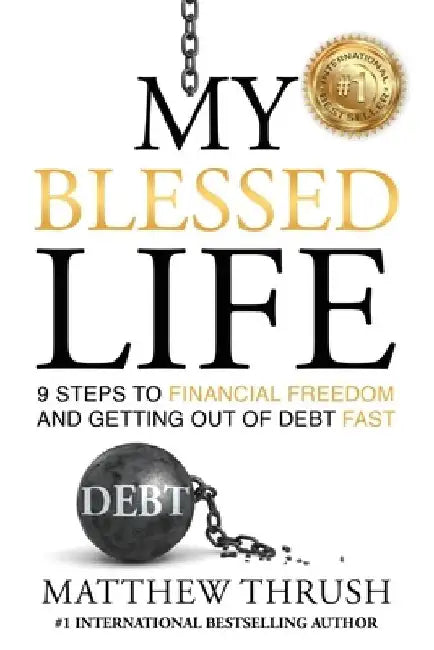 My Blessed Life: 9 Steps to Financial Freedom and Abundance by Matthew Thrush
