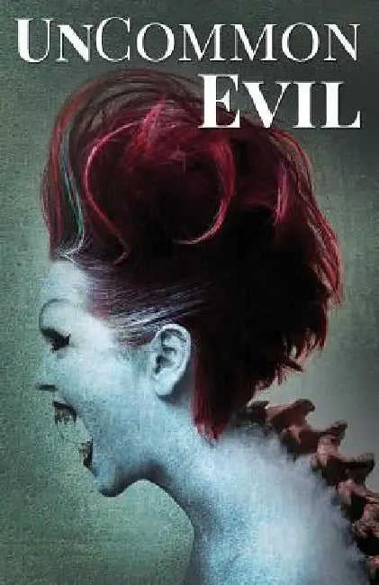 Uncommon Evil: A Collection of Nightmares, Demonic Creatures, and Unimaginable Horrors by Tom O'Brien