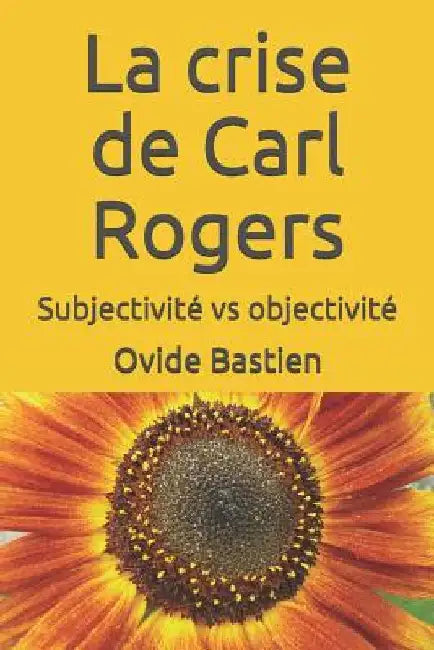 La crise de Carl Rogers: Subjectivité vs objectivité by Bastien, Ovide
