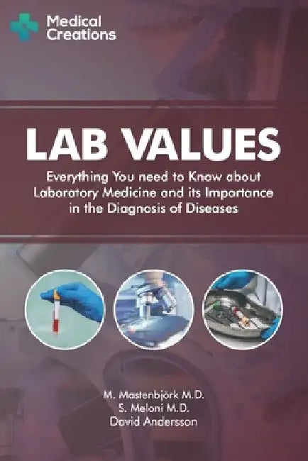 Lab Values: Everything You Need to Know about Laboratory Medicine and its Importance in the Diagnosis of Diseases by Medical Creations