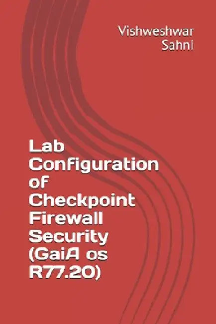 Lab Configuration of Checkpoint Firewall Security (GaiA os R77.20) by Vishweshwar Sahni