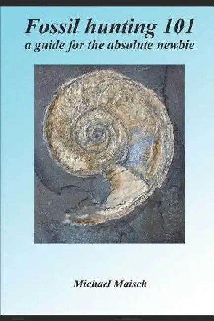 Fossil hunting 101: A guide for the absolute newbie by Michael Maisch