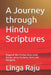 A Journey through Hindu Scriptures: Bhagavad-Gita, Puranas, Manu-smriti, Brahma-sutras, Darshanas, Tantra, and Shivagama by Linga Raju