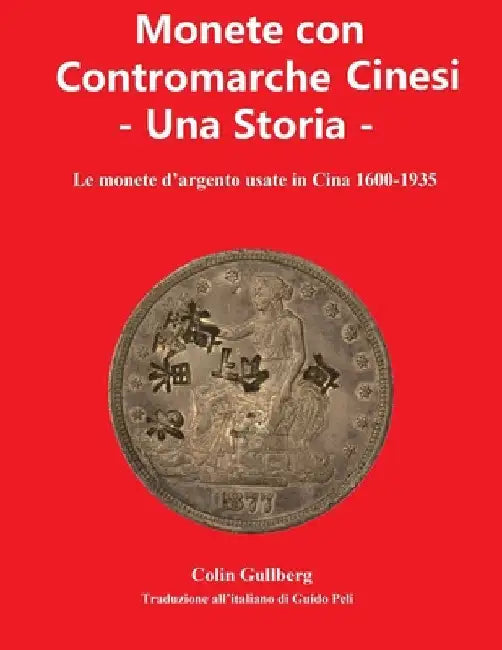 Monete Con Contromarche Cinesi - Una Storia: Le monete d'argento usate in Cina 1600 - 1935 by Peli, Guido