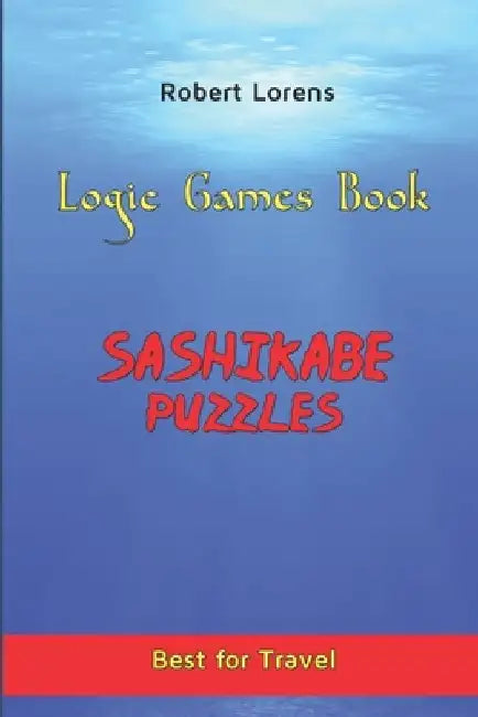Logic Games Book: Sashikabe Puzzles by Robert Lorens