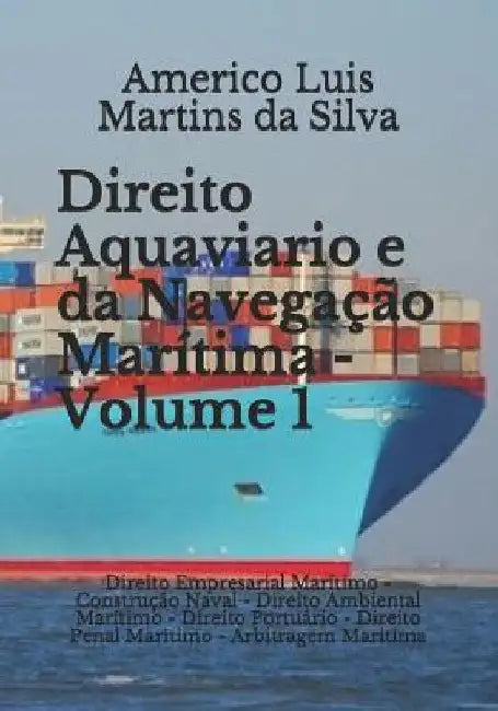 Direito Aquaviario e da Navegação Marítima - Volume 1: Direito Empresarial Marítimo - Construção Naval - Direito Ambiental Marítimo - Direito Portuári by Da Silva, Americo Luis Martins