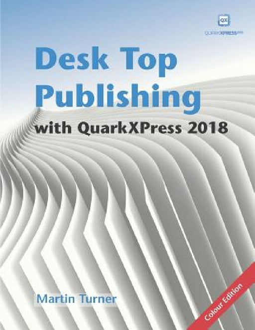 Desk Top Publishing with QuarkXPress 2018: Making the most of the world's most powerful layout application by Matthias Guenther