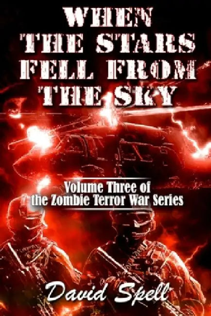 When the Stars Fell From the Sky: The Zombie Terror War Series- Volume Three by David Spell
