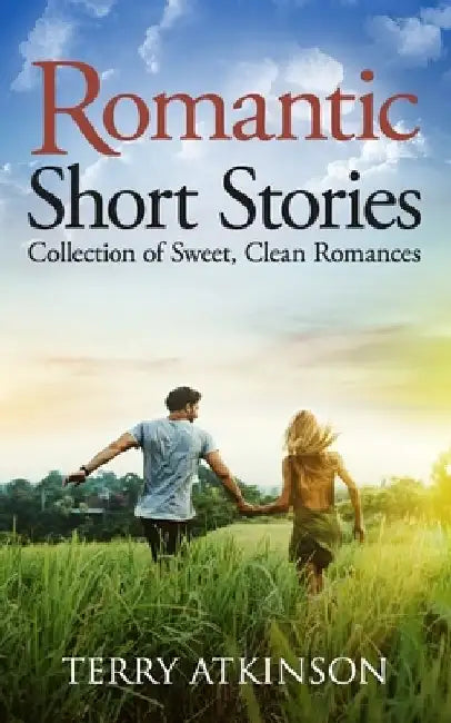 Romantic Short Stories: Collection of Sweet, Clean Romances by Terry Atkinson