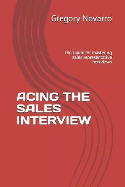 Acing the Sales Interview: The Guide for mastering sales representative interviews by Gregory Novarro