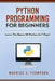 Python Programming For Beginners - Learn The Basics Of Python In 7 Days! by Maurice J. Thompson