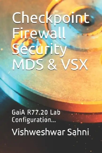 Checkpoint Firewall Security MDS & VSX: GaiA R77.20 Lab Configuration... by Vishweshwar Sahni