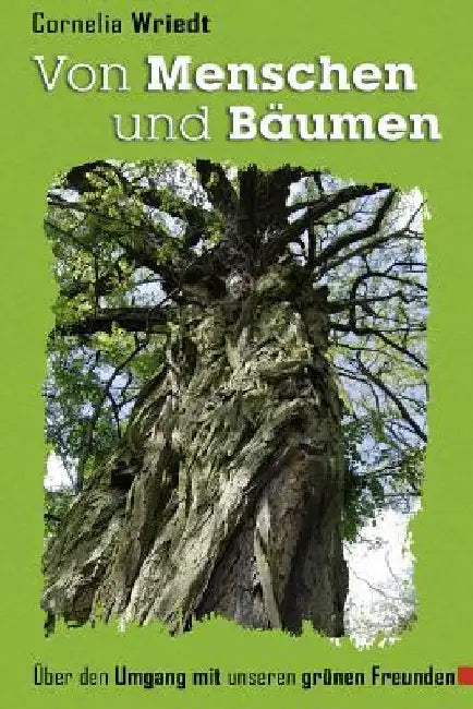 Von Menschen und Bäumen: Über den Umgang mit unseren grünen Freunden. by Wriedt, Cornelia