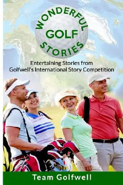 Wonderful Golf Stories: Entertaining Stories from Golfwell's International Story Competition by Team Golfwell
