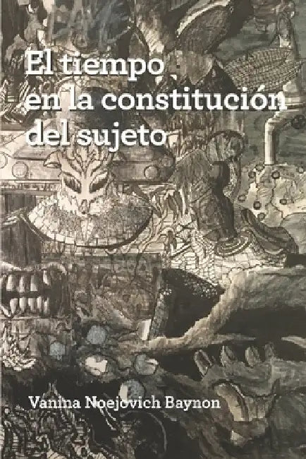 El tiempo en la constitución del sujeto by Noejovich Baynon, Vanina
