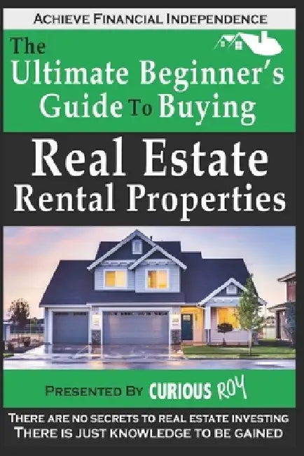 Buying Real Estate Rental Properties: The Ultimate Beginner's Guide to Buying Real Estate Rental Properties by Curious Roy