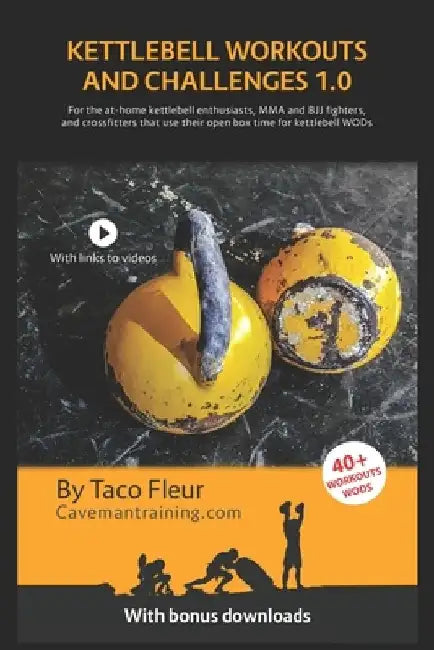 Kettlebell Workouts and Challenges 1.0: For the at-home kettlebell enthusiasts, MMA and BJJ fighters, and crossfitters that use their open box time fo by Taco Fleur