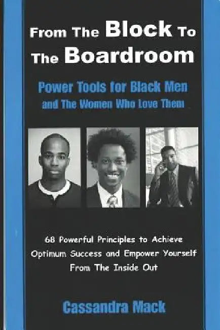 From The Block To The Boardroom: Power Tools For Back Men and The Women Who Love Them by Cassandra Mack