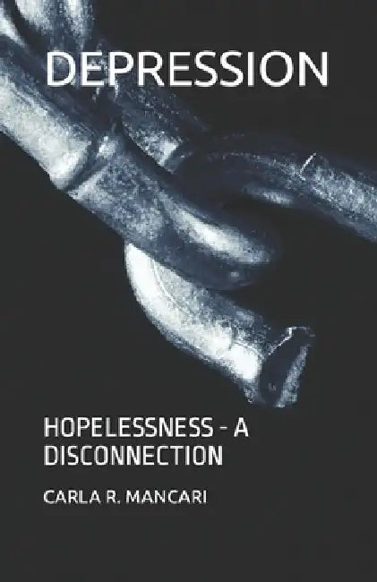 Depression: Hopelessness - A Disconnection by Carla R. Mancari