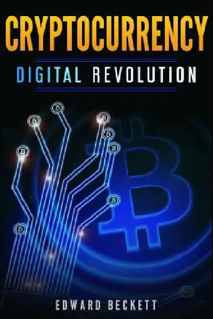 Cryptocurrency Digital Revolution: Blockchain The Future of Internet by Edward Beckett