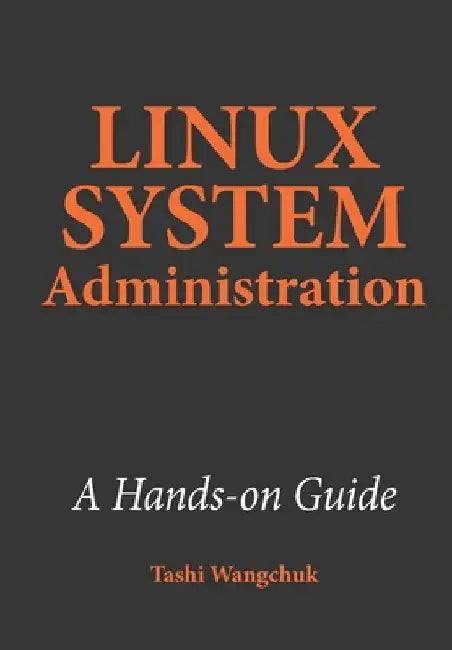 Linux System Administration: A Hands-on Guide by Tashi Wangchuk