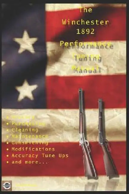 The Winchester 1892 Performance Tuning Manual: Gunsmithing tips for modifying your Winchester 1892 rifles by David Watson