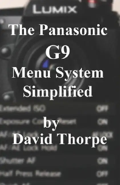 The Panasonic G9 Menu System Simplified by David Thorpe