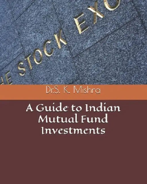 A Guide to Indian Mutual Fund Investments by Dr Susanta Kumar Mishra