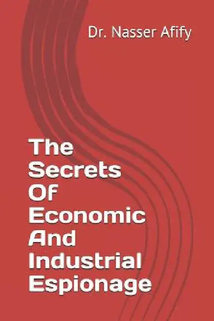 The Secrets Of Economic And Industrial Espionage by Nasser Afify