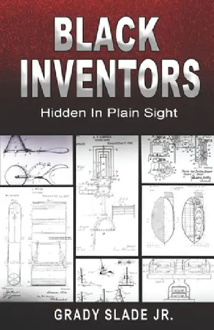 Black Inventors: Hidden In Plain Sight by Grady, Jr. Slade