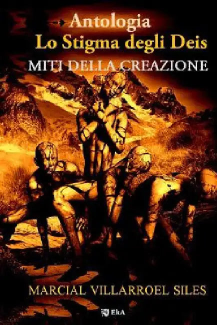 Antologia: Miti Della Creazione: Lo Stigma Degli Dei by Villarroel Siles, Marcial
