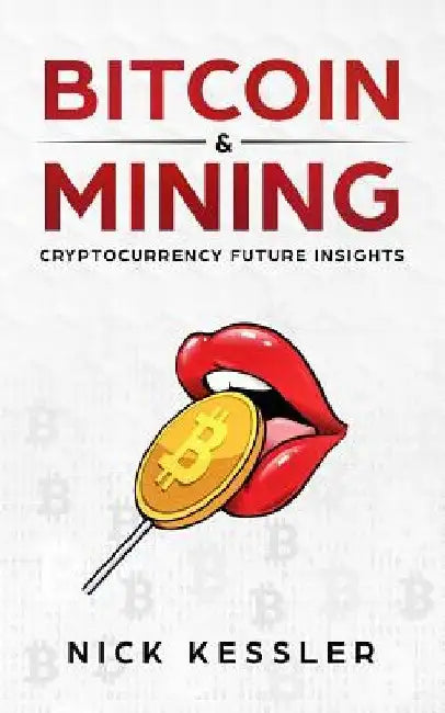 Bitcoin and Mining: Cryptocurrency Future Insights by Nick Kessler