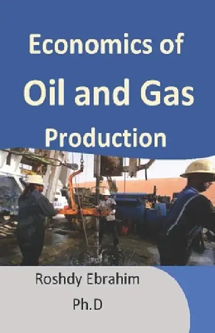 Economics of Oil and Gas Production by Roshdy Ebrahim