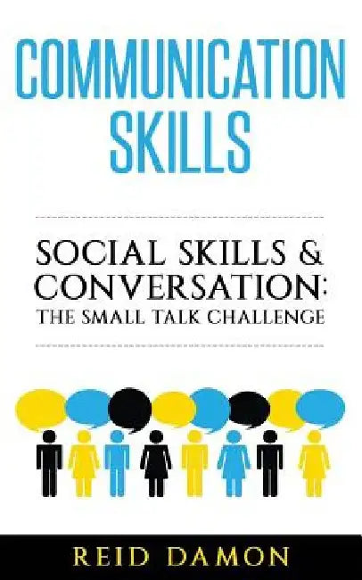 Communication Skills: Social Skills & Conversation: The Small Talk Challenge by Reid Damon