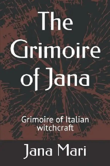 The Grimoire of Jana: Grimoire of Italian witchcraft by Jana Mari