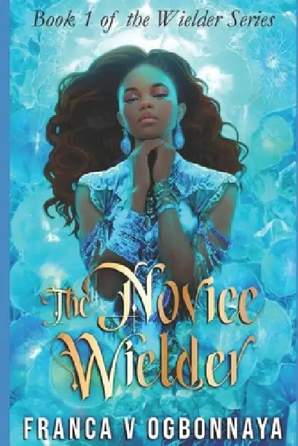 The Novice Wielder: The Wielder Series by Ogbonnaya, Franca Vanessa