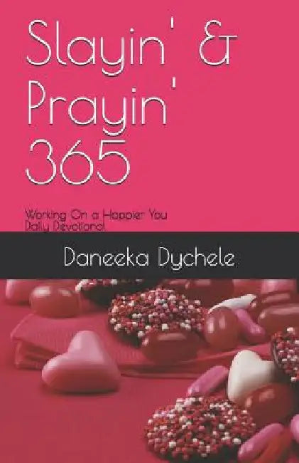 Slayin' & Prayin' 365: Working on a Happier You by Daneeka Dychele