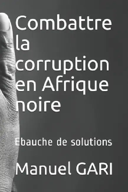 Combattre la corruption en Afrique noire: Ebauche de solutions by Gari, Manuel